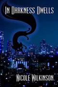 In Darkness Dwells by Nicole Wilkinson