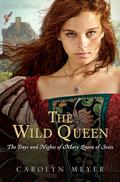 The Wild Queen: The Days and Nights of Mary Queen of Scots (Young Royals #7) by Carolyn Meyer