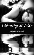 Worthy of Me  (Novella) by Yajna Ramnath