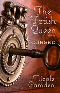 The Fetish Queen, Part Three: Cursed (The Fetish Queen #3) by Nicole Camden