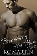 Becoming His Muse - Part 2 (Becoming His Muse #2) by K.C. Martin