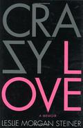 Crazy Love by Leslie Morgan Steiner