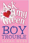Ask Amy Green: Boy Trouble (Ask Amy Green #1) by Sarah Webb