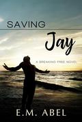 Saving Jay (Breaking Free #3) by E.M. Abel