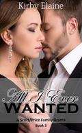All I Ever Wanted (Scott/Price Family Drama #3) by Kirby Elaine