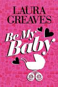 Be My Baby by Laura Greaves