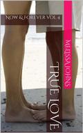 True Love (Now & Forever #4) by Melissa Johns