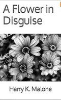 A Flower in Disguise (A Flower in Disguise #1) by Harry K. Malone