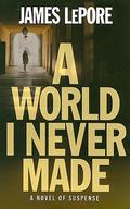 A World I Never Made by James LePore