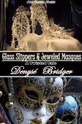 Glass Slippers and Jeweled Masques  (An Erotic Twisted Cinderella Tale) by Denyse Bridger