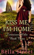 Kiss Me, I'm Home (Tennessee Waltz #3) by Bella Street