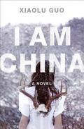 I Am China: A Novel by Xiaolu Guo