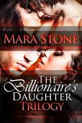 The Billionaire's Daughter: Trilogy  (BDSM Erotic Romance) by Mara Stone