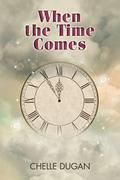 When the Time Comes (Time Is Eternity) by Chelle Dugan