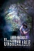 Unbreakable (Cypress Grove #1) by Amie Nichols