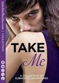Take Me: A Collection of Submissive Adventures by Heather Towne