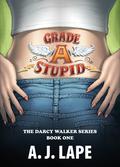 Grade A Stupid (The Darcy Walker Series #1) by A.J. Lape