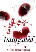 Intoxicated (The Intoxicated Books #1) by Alicia Renee Kline