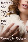 Beyond the Softness of His Fur Part 2 by TammyJo Eckhart