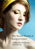 The Secret World of Juniper Grace - A New Man for Juniper Episode One by Livia Ellis