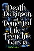 Death, Dickinson, and the Demented Life of Frenchie Garcia by Jenny Torres Sanchez