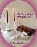 The Fall of the Dragon King by MomsDarkSecret