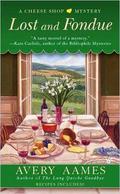 Lost and Fondue (A Cheese Shop Mystery #2) by Avery Aames