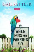 When Pigs and Parrots Fly (Bloomfield #2) by Gail Sattler