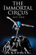 The Immortal Circus: Act Two (Cirque des Immortels #2) by A.R. Kahler