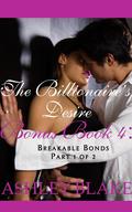 The Billionaire's Desire Bonus Book 4: Breakable Bonds, Part 1 of 2 (The Billionaire's Desire #4) by Ashley Blake