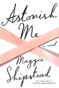 Astonish Me by Maggie Shipstead