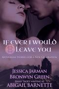 If Ever I Would Leave You: Arthurian Stories for a New Generation (Albion's Circle #1) by Jenny Trout