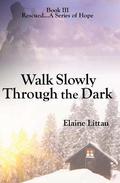Walk Slowly Through the Dark (Rescued...a Series of Hope #3) by Elaine Littau