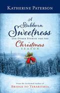 A Stubborn Sweetness and Other Stories for the Christmas Season by Katherine Paterson