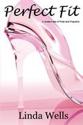 Perfect Fit: A Modern Tale Of Pride And Prejudice by Linda Wells
