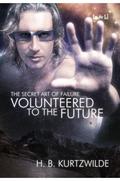 Volunteered to the Future (The Secret Art of Failure #1) by H.B. Kurtzwilde