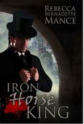 Iron Horse King (American Royalty #2) by Rebecca Bernadette Mance