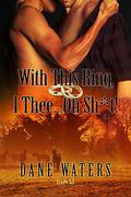 With This Ring, I Thee...Oh, Sh*t! by Dane Waters