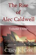 The Rise of Alec Caldwell: Volume Three (The Rise of Alec Caldwell) by Casey K. Cox