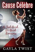 Cause Célèbre: A Feel Good, Do Good Romance by Gayla Twist
