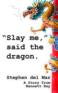 "Slay me," said the dragon. by Stephen del Mar