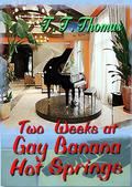Two Weeks At Gay Banana Hot Springs by T.T. Thomas