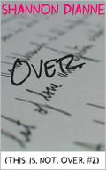 Over. (This. Is. Not. Over. #2) by Shannon Dianne
