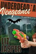 Underdead with a Vengeance  (Underdead Mysteries) by Liz Jasper