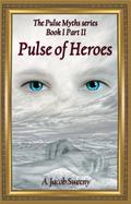 Pulse of Heroes Part II (The Pulse Myths, #1) by A. Jacob Sweeny
