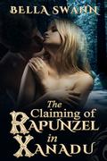 The Claiming of Rapunzel in Xanadu (Twisted Fairy Tales for the Sexually Adventurous #2) by Bella Swann