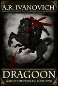 Dragoon (War of the Princes #2) by A.R. Ivanovich