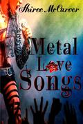Metal Love Songs by Shiree McCarver