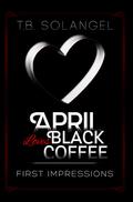 April Loves Black Coffee: First Impressions by T.B. Solangel