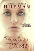 The End Came With A Kiss  (Beautiful Dead) by John Michael Hileman